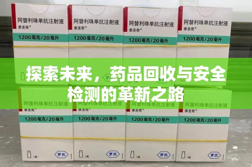 太原探索未来，药品回收与安全检测的革新之路