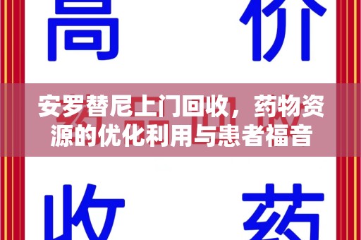 太原安罗替尼上门回收，药物资源的优化利用与患者福音